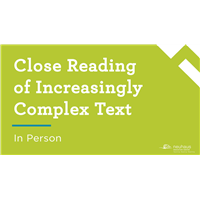 Close Reading of Increasingly Complex Text (In Person)