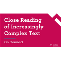 Close Reading of Increasingly Complex Text (On-demand)