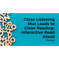 Close Listening that Leads to Close Reading: Interactive Read Aloud (Virtual)