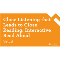 Close Listening that Leads to Close Reading: Interactive Read Aloud (Virtual)