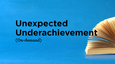 Unexpected Underachievement (On-demand)