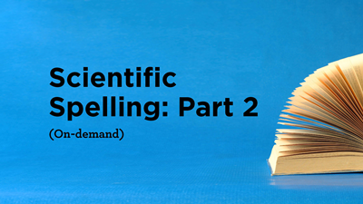 Scientific Spelling: Part 2 (On-demand)